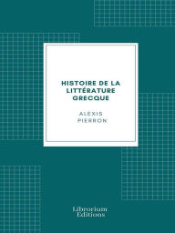 Title: Histoire de la littérature grecque, Author: Alexis Pierron