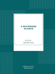 Title: A Backward Glance, Author: Edith Wharton