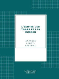 Title: L'Empire des tsars et les Russes, Author: Anatole Leroy-Beaulieu