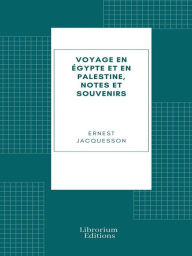 Title: Voyage en Égypte et en Palestine, notes et souvenirs, Author: Ernest Jacquesson