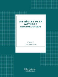 Title: Les Règles de la méthode sociologique, Author: Émile Durkheim