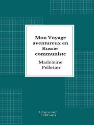 Title: Mon Voyage aventureux en Russie communiste, Author: Madeleine Pelletier