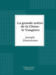 Title: La grande artère de la Chine: le Yangtseu, Author: Joseph Dautremer