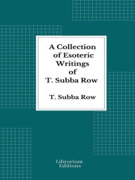 Title: A Collection of Esoteric Writings of T. Subba Row, Author: T. Subba Row