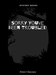 Title: Sorry Youve Been Troubled, Author: Peter Cheyney