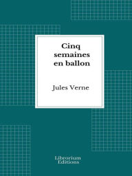 Title: Cinq semaines en ballon: Voyage de découvertes en Afrique par trois Anglais, Author: Jules Verne