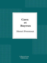 Title: Caen et Bayeux - 1909- Edition Illustrée, Author: Henri Prentout