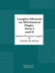 Title: Langley Memoir on Mechanical Flight, Parts I and II - 1911 - Illustrated, Author: S. P. Langley