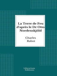 Title: La Terre de Feu d'après le Dr Otto Nordenskjöld, Author: Charles Rabot