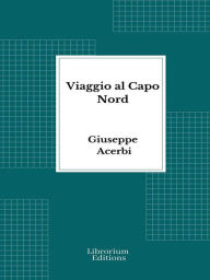 Title: Viaggio al Capo Nord, Author: Giuseppe Acerbi