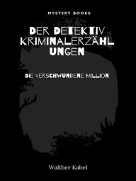 Title: Die verschwundene Million, Author: Walther Kabel