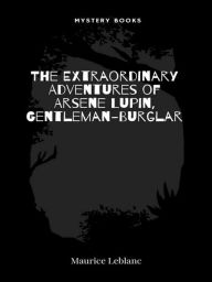 Title: The Extraordinary Adventures of Arsene Lupin, Gentleman-Burglar, Author: Maurice Leblanc