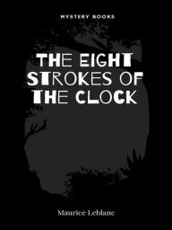 Title: The Eight Strokes of the Clock, Author: Maurice Leblanc