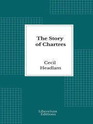 Title: The Story of Chartres, Author: Cecil Headlam