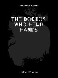 Title: The Doctor Who Held Hands, Author: Hulbert Footner