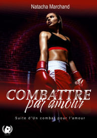 Title: Combattre par amour: Suite d'Un combat pour l'amour, Author: Natacha Marchand