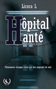 Title: Hôpital Hanté: et autres lieux de soins, Author: Licora L