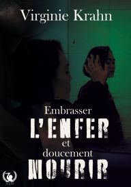 Title: Embrasser l'enfer et doucement mourir, Author: Virginie Krahn