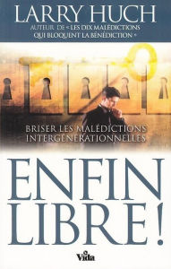 Title: Enfin libre!: Briser malédictions intergénérationnelles pour notre vie., Author: Larry Huch