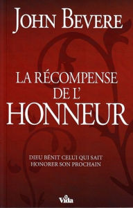 Title: Récompense de l'honneur: Dieu bénit celui qui sait honorer son prochain, Author: John Bevere