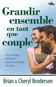 Title: Grandir ensemble en tant que couple: Dix principes bibliques pour un mariage heureux, Author: Brian Brodersen