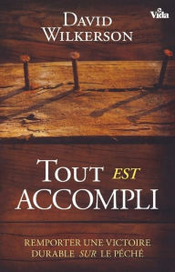 Title: Tout est accompli: Remporter une victoire durable sur le péché, Author: David Wilkerson