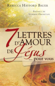 Title: Sept (7) lettres d'amour de Jésus pour vous: Préface de Stormie Omartian, Author: Rebecca Hayford Bauer