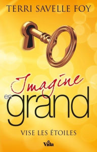 Title: Imagine en grand: Vise les étoiles, Author: Terri Savelle Foy