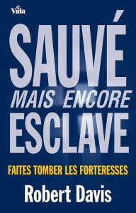 Title: Sauvé mais encore esclave: Faites tomber les forteresses, Author: Robert Davis