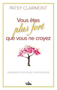 Title: Vous êtes plus fort que vous ne croyez: Surmontez vos peurs, fortifiez-vous, Author: Patsy Clairmont