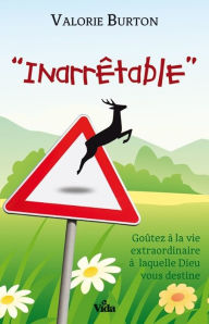 Title: Inarrêtable: Goûtez à la vie extraordinaire à laquelle Dieu vous destine, Author: Valorie Burton