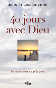 Title: 40 jours avec Dieu: En route vers sa présence, Author: John Bevere