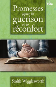 Title: Promesses pour la guérison et le réconfort, Author: Smith Wigglesworth