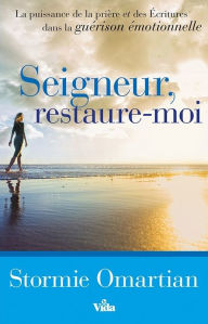 Title: Seigneur, restaure-moi: La puissance de la prière et des Ecritures dans la guérison émotionnelle, Author: Stormie Omartian