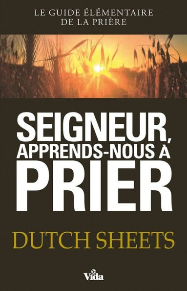 Seigneur, apprends-nous à prier: Le guide élémentaire de la prière