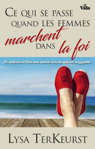 Title: Ce qui se passe quand les femmes marchent dans la foi: La confiance en Dieu nous conduit dans des endroits incroyables, Author: Lysa TerKeurst