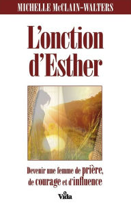 Title: L'onction d'Esther: Devenir une femme de prière, de courage et d'influence, Author: Michelle McClain-Walters