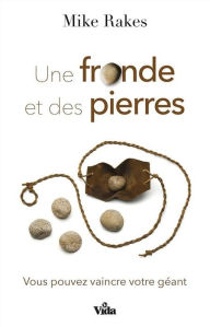 Title: Une fronde et des pierres: Vous pouvez vaincre votre géant, Author: Mike Rakes