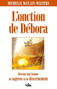 Title: L'onction de Débora: Devenir une femme de sagesse et de discernement, Author: Michelle McClain-Walters