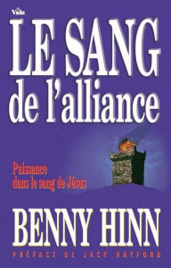 Title: Le sang de l'alliance: Puissance dans le sang de Jésus, Author: Benny Hinn