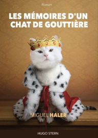 Title: Les mémoires d'un chat de gouttière, Author: Miguel Haler