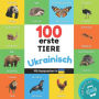 100 erste Tiere auf Ukrainisch: Zweisprachiges Bilderbuch fï¿½r Kinder: deutsch / Ukrainisch mit Aussprachen