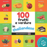 Title: 100 frutti e verdure in tailandese: Libro illustrato bilingue per bambini: Italiano / tailandese con pronuncia, Author: Yukismart