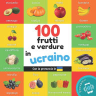 Title: 100 frutti e verdure in Ucraino: Libro illustrato bilingue per bambini: Italiano / Ucraino con pronuncia, Author: Yukismart