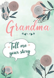 Title: Grandma Tell me your Story: A Guided Keepsake Journal for your Grandmother to share her Life & her Memories, Author: Erika Rossi