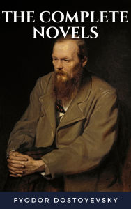 Title: Fyodor Dostoyevsky: The Complete Novels: Timeless Classics from a Literary Genius, Author: Fyodor Dostoevsky