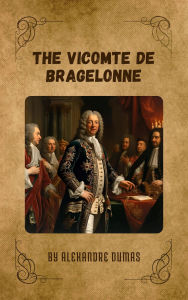 Title: The Vicomte de Bragelonne: A Tale of Honor and Betrayal, Author: Alexandre Dumas