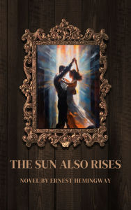 Title: The Sun Also Rises: A Riveting Tale of Love, Loss, and the Lost Generation, Author: Ernest Hemingway