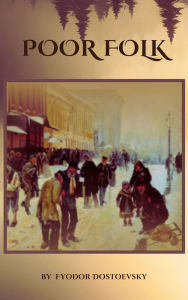Title: Poor Folk: Voices of the Dispossessed, Author: Fyodor Dostoevsky
