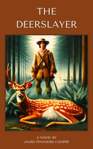Title: The Deerslayer: A Tale of Courage and Honor in the Early American Wilderness, Author: James Fenimore Cooper